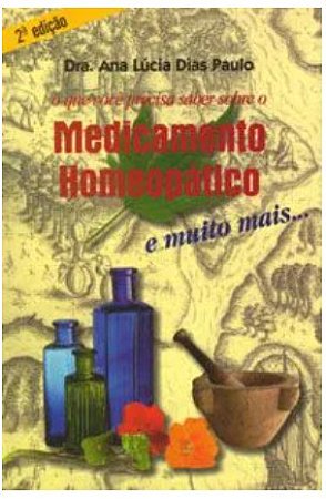 Que Voce Precisa Saber sobre o Medicamento Homeopatico, O