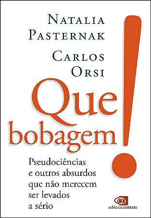 Que Bobagem!: Pseudociencias e Outros Absurdos Que Nao Merecem Ser Levados