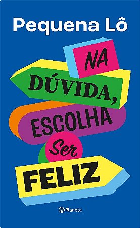 Na Duvida, Escolha Ser Feliz