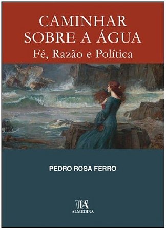 Caminhar sobre a Agua - Fe, Razao e Politica