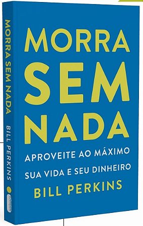 Morra sem Nada: Aproveite ao Maximo Sua Vida e Seu Dinheiro
