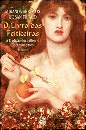 Livro das Feiticeiras, o - a Tradicao dos Filtros e Encantamentos de Amor
