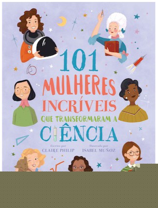 101 Mulheres Incriveis Que Transformaram a Ciencia