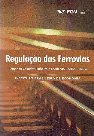 Regulacao das Ferrovias - Instituto Brasileiro de Economia