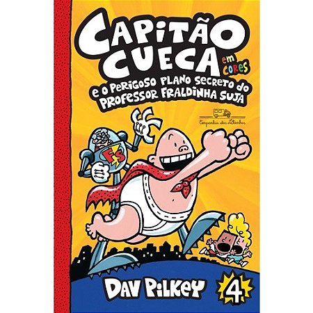 Capitao Cueca e o Perigoso Plano Secreto do Professor Fraldinha Suja Vol. 4