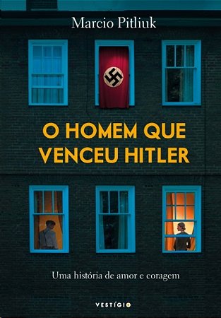 Homem Que Venceu Hitler, O: Uma Historia de Amor e Coragem