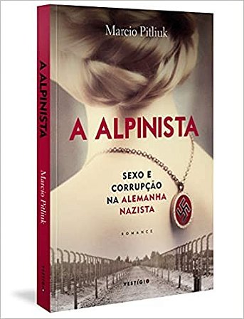 Alpinista, o - Sexo e Corrupc. na Alemanha Nazista