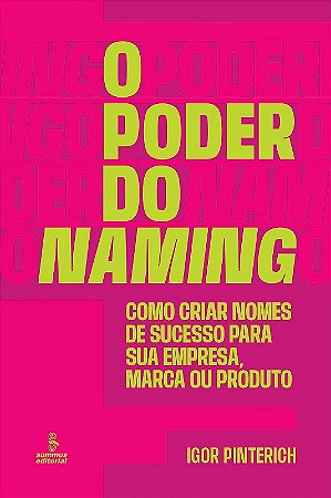 Poder do Naming, o  - Como Criar Nomes de Sucesso para Sua Empresa, Marca