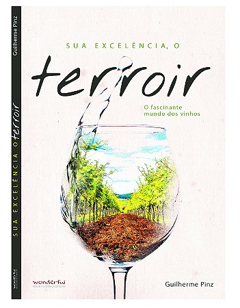 Sua Excelencia o Terroir. o Fascinanate Mundo dos