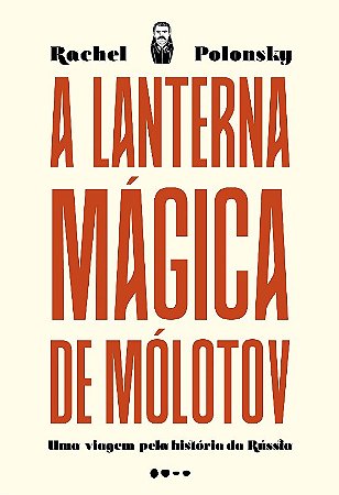 Lanterna Magica de Molotov, A: Uma Viagem Pela Historia da Russia