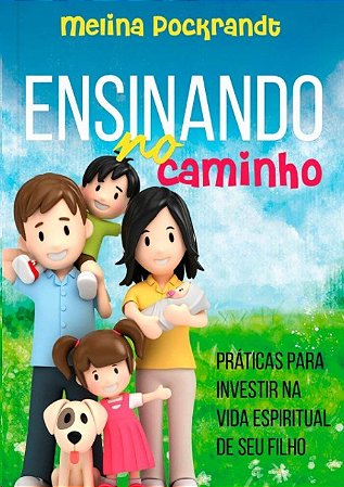 Ensinando no Caminho: Praticas para Investir na Vida Espiritual de Seu Filh