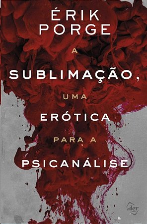 Sublimacao, Uma Erotica para Psicanalise, A