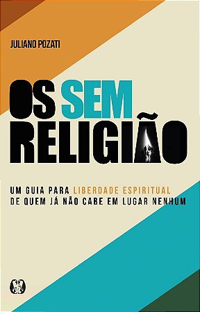 Sem Religiao, Os: Um Guia para Liberdade Espirutual de Quem Ja Nao Cabe em