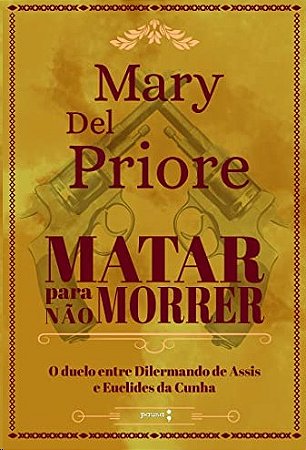 Matar para Nao Morrer: o Duelo entre Dilermando de Assis e Euclides da Cunh