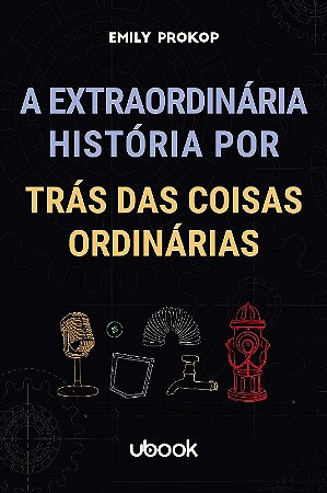A Extraordinária História por trás das Coisas Ordinárias
