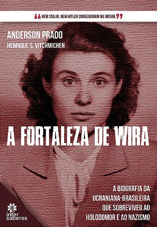 Fortaleza de Wira, A: a Biografia da Ucraniana-brasileira Que Sobreviveu
