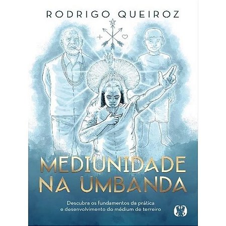 Mediunidade na Umbanda: Descubra os Fundamentos da Prática e Desenvolviment
