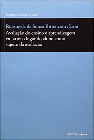 Avaliacao do Ensino e Aprendizagem em Arte. o Lugar do Aluno Como Sujeito D