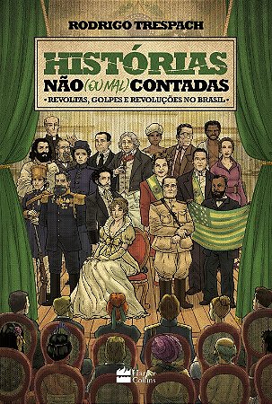 Historias Nao (ou Mal) Contadas: Revoltas, Golpes e Revolucoes no Brasil