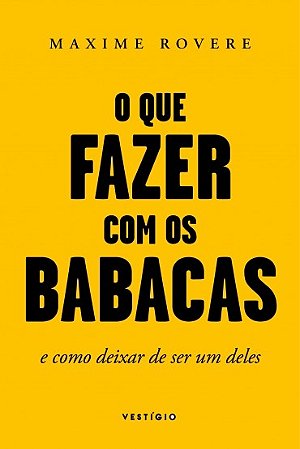 Que Fazer com os Babacas, o - e Como Deixar de Ser Um Deles