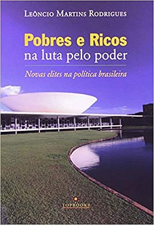 Pobres e Ricos na Luta Pelo Poder   Novas Elites na Politica Brasileira