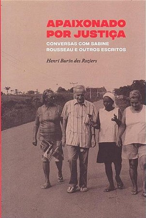 Apaixonado por Justica: Conversas com Sabine Rousseau e Outros Escritos