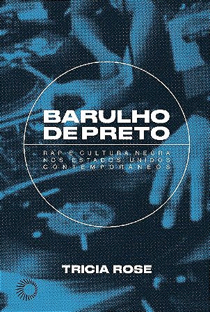 Barulho de Preto: Rap e Cultura Negra Nos Estados Unidos Contemporaneos Cap