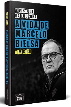 Virtude da Loucura, A: a Vida de Marcelo Bielsa