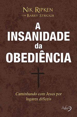 Insanidade da Obediencia, A: Caminhando com Jesus por Lugares Dificeis