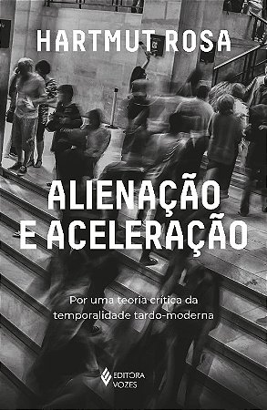 Alienacao e Aceleracao: por Uma Teoria Critica da Temporalidade Tardo-moder
