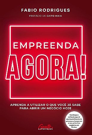 Empreenda Agora!: Aprenda a Utilizar o Que Voce Ja Sabe para Abrir Um Negoc