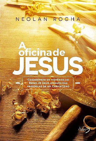 Oficina de Jesus, A- Conhecendo os Misterios do Reino de Deus Atraves das P