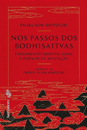 Nos Passos dos Bodhisattvas: Ensinamentos Budistas sobre a Essencia da Medi