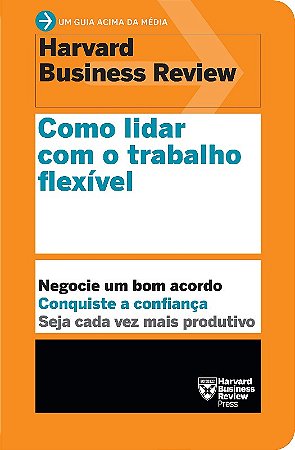 Como Lidar com o Trabalho Flexivel: Negocie Um Bom Acordo. Conquiste a conf