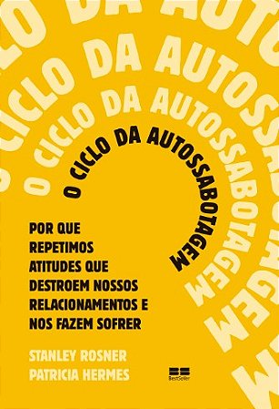 Ciclo da Autossabotagem, O: por Que Repetimos Atitudes Que Destroem Nossos