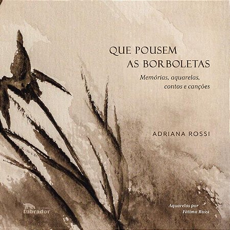 Que Pousem as Borboletas - Memorias, Aquarelas, Contos e Cancoes