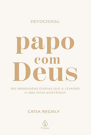 Papo com Deus - 365 Mensagens Diarias Que a Levarao a Uma Nova Existencia
