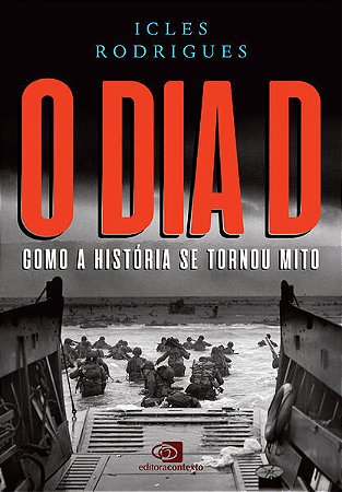 Dia D, O: Como a Historia se Tornou Mito