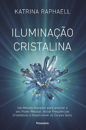 Iluminacao Cristalina: Um Metodo Inovador para Ampliar Seu Poder Pessoal