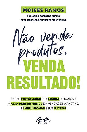 Nao Venda Produtos, Venda Resultado!