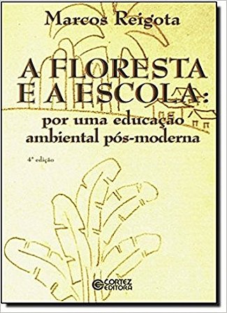 Floresta e a Escola, a - por Uma Educacao Ambiental Pos-moderna
