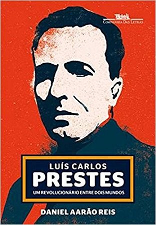 Luis Carlos Prestes - Um Revolucionario entre Dois Mundos