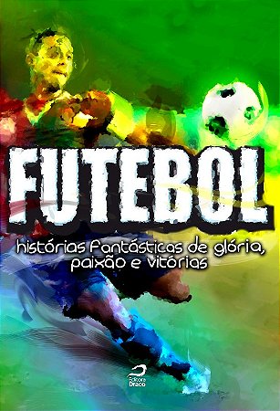 Futebol - Historias Fantasticas de Gloria, Paixao e Vitorias