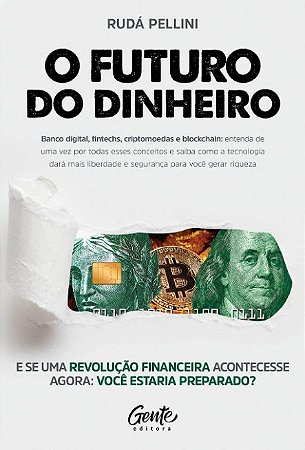 Futuro do Dinheiro, O: Banco Digital, Fintechs, Criptomoedas e Blockchain:
