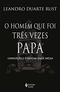 Homem Que Foi Tres Vezes Papa - Corrupcao e Poder na Idade Media