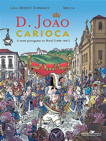 D. Joao Carioca - a Corte Portuguesa no Brasil (1808-1821)