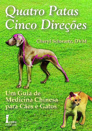 Quatro Patas, Cinco Direcoes - Um Guia de Medicina Chinesa para Caes e Gato