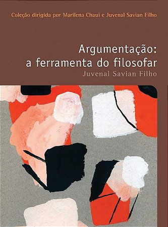 Argumentacao - a Ferramenta do Filosofar - Col.filosofias - o Prazer do pen