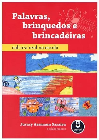 Palavras, Brinquedos e Brincadeiras: Cultura Oral na Escola