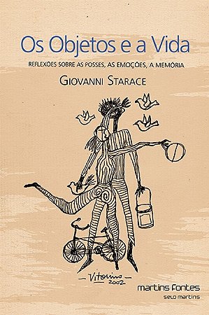 Objetos e a Vida, Os: Reflexoes sobre as Posses, as Emocoes, a Memoria